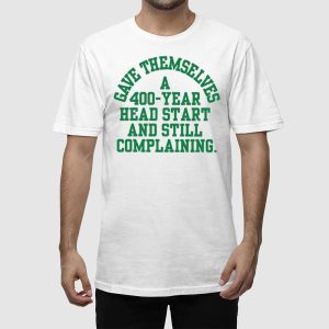 Gave Themselves A 400 Year Head Start And Still Complaining Shirt 5