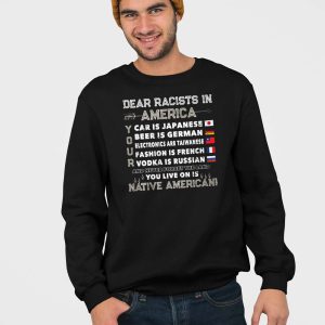 Dear Racists In America Car Is Japanese Beer Is German Shirt 4