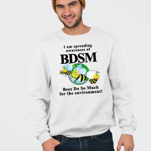 I Am Spreading Awareness Of Bdsm Bees Do So Much For The Environment Shirt 3