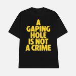 A Gaping Hole Is Not A Crime Shirt