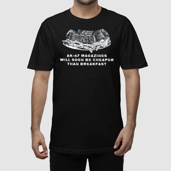 Ak-47 Magazines Will Soon Be Cheaper Than Breakfast Shirt