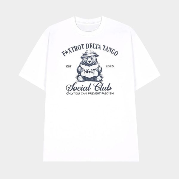 Bear 8647 Foxtrot Delta Tango Est 2025 Social Club Only You Can Prevent Fascism Shirt