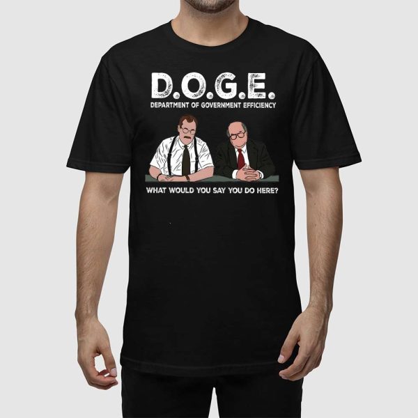 Bob Slydell And Bob Porter Doge Department Of Government Efficiency What Would You Say You Do Here Shirt