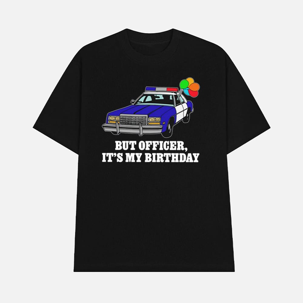 But Officer Its My Birthday Shirt 1 But Officer It's My Birthday Shirt