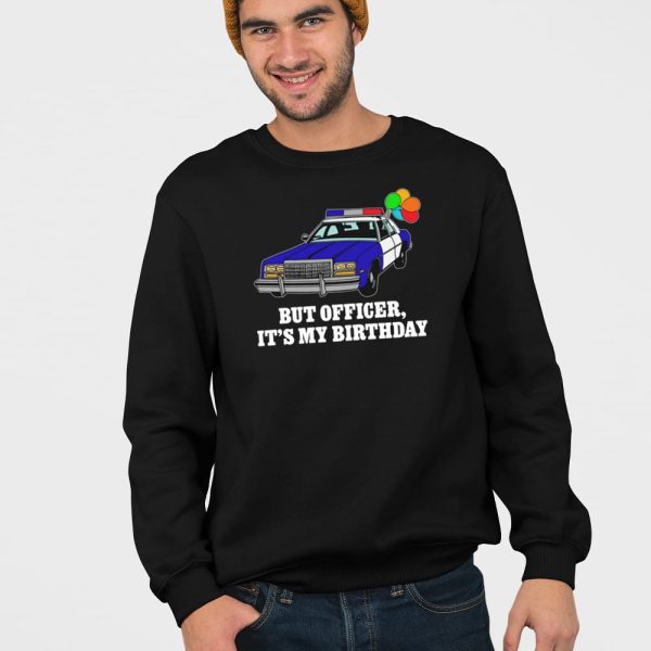 But Officer It’s My Birthday Shirt