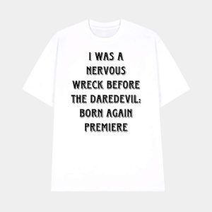 I Was A Nervous Wreck Before The Daredevil Born Again Premiere Shirt 1