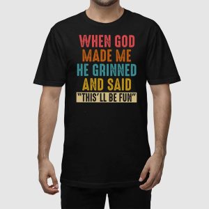 When God Made Me He Grinned And Said Thisll Be Fun Shirt 2