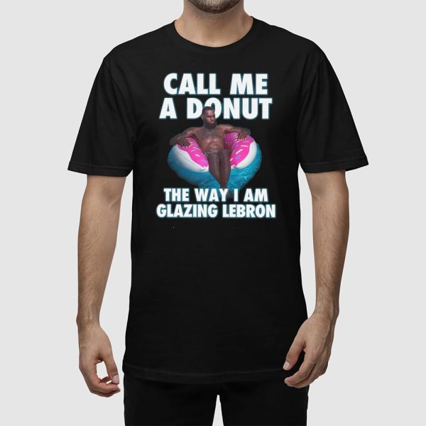 Call Me A Donut The Way I Am Glazing Lebron Shirt