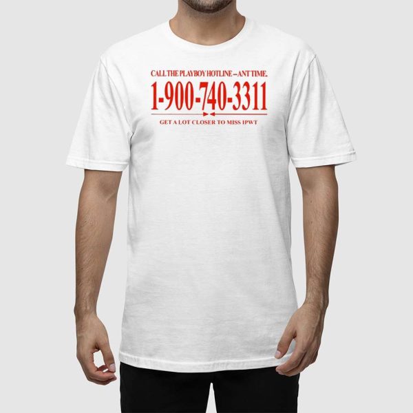 Call The Playboy Hotline-Any Time 1-900-740-3311 Get A Lot Closer To Miss Ipwt Shirt