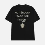 Cheeky Witch Not Enough Sage For This Shit Shirt