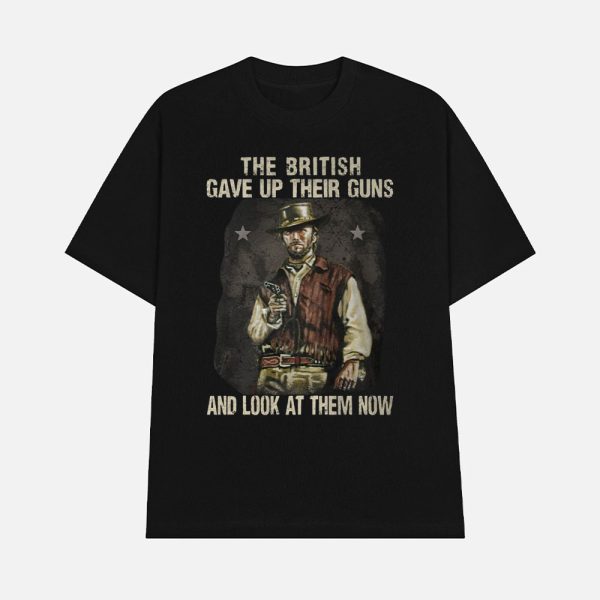 Clint Eastwood The British Gave Up Their Guns And Look At Them Now Shirt