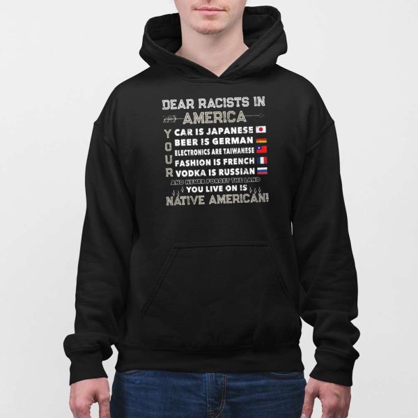 Dear Racists In America Car Is Japanese Beer Is German Shirt