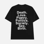 Death Love Poetry Politics Society Sex Birth Shirt