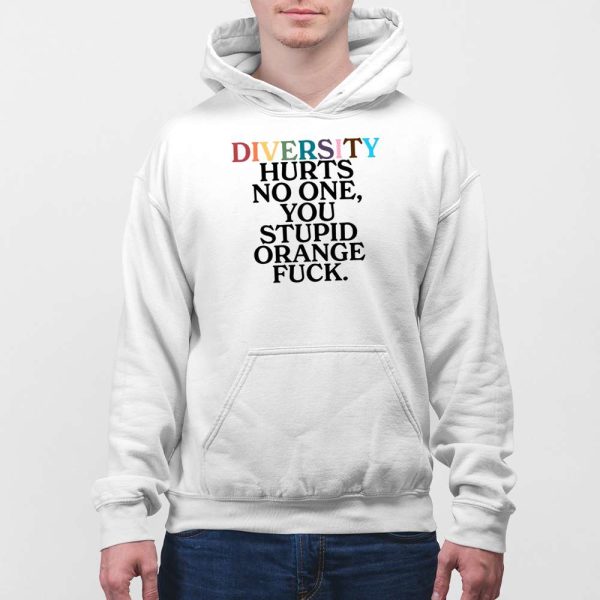 Diversity Hurts No One You Stupid Orange Fuck Shirt