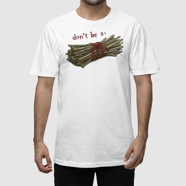 Don’t Be A Bundle Of Sticks Shirt