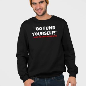 Go Fund Yourself Signed The American Taxpayers Shirt 4