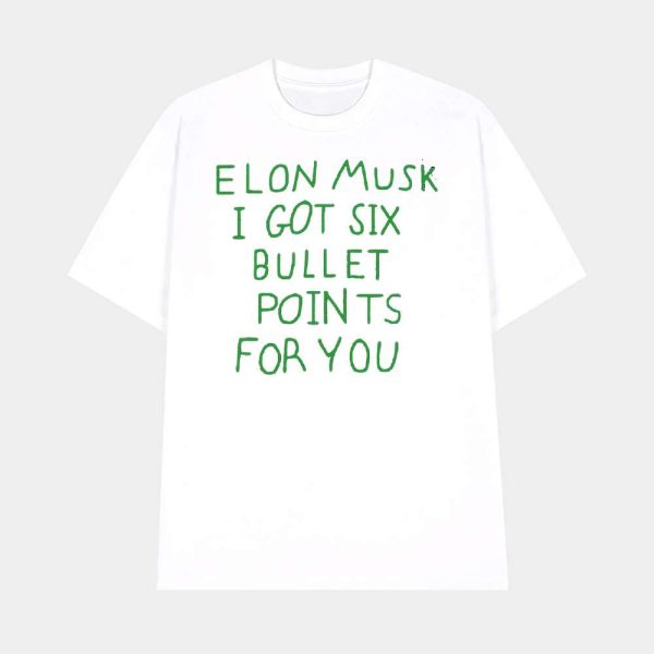 Elon Musk I Got Six Bullet Points For You Shirt