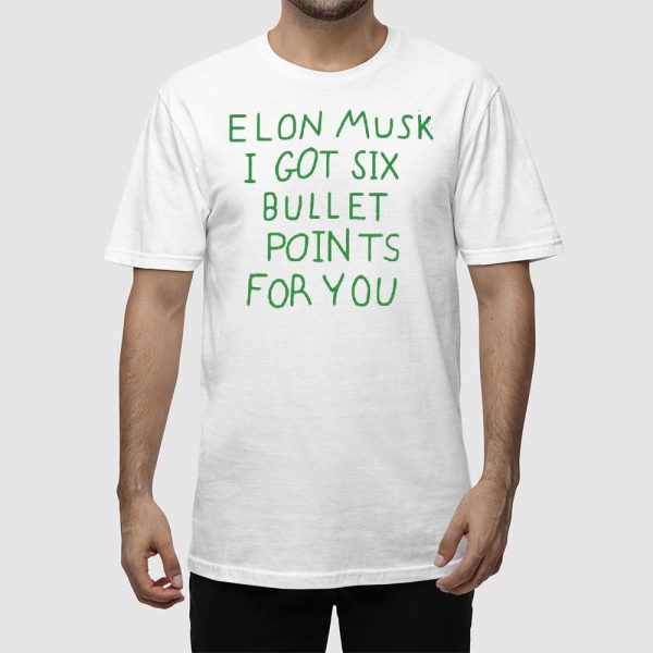 Elon Musk I Got Six Bullet Points For You Shirt