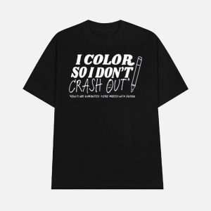 I Color So I Dont Crash Out Shirt 1