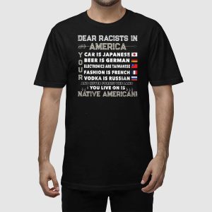 Dear Racists In America Car Is Japanese Beer Is German Shirt 2