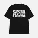 Everything Everywhere All At Once Is Computer Shirt