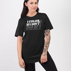 I Color So I Dont Crash Out Shirt 2