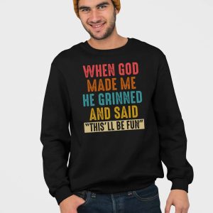 When God Made Me He Grinned And Said Thisll Be Fun Shirt 4