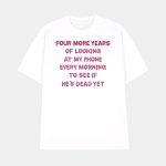 Four More Years Of Looking At My Phone Every Morning To Shirt