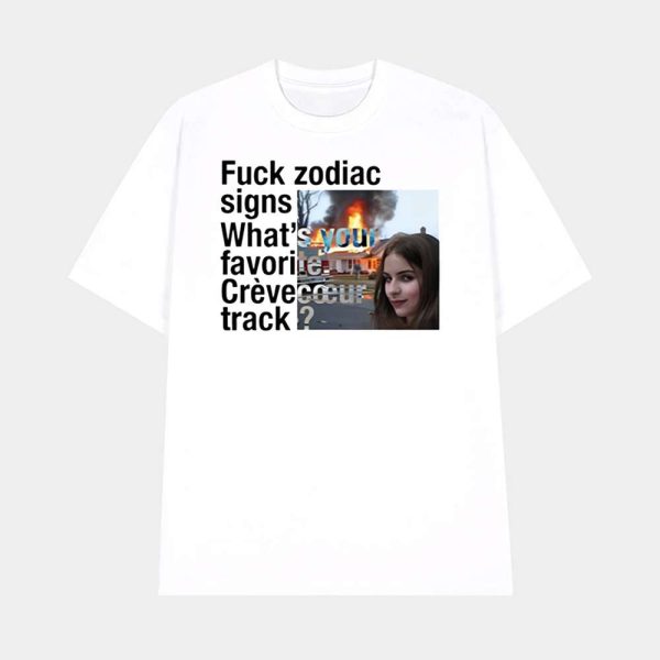 Fuck Zodiac Signs What’s Your Favorite Crèvecoeur Track Shirt