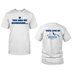 If You Like My Mountains Youll Love My Busch Beer Shirt 1