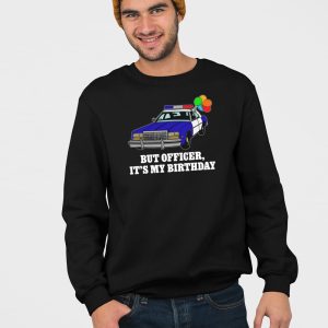 But Officer Its My Birthday Shirt 4