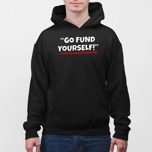 Go Fund Yourself Signed The American Taxpayers Shirt