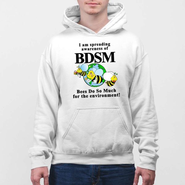 I Am Spreading Awareness Of Bdsm Bees Do So Much For The Environment Shirt