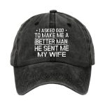 I Asked God To Make Me A Better Man He Sent Me My Wife Hat