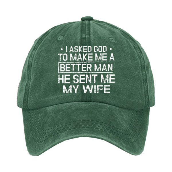 I Asked God To Make Me A Better Man He Sent Me My Wife Hat
