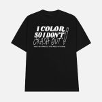I Color So I Don't Crash Out Shirt
