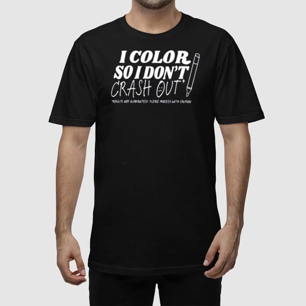 I Color So I Don’t Crash Out Shirt