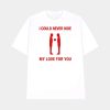 I Could Never Hide My Love For You Shirt