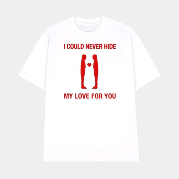 I Could Never Hide My Love For You Shirt