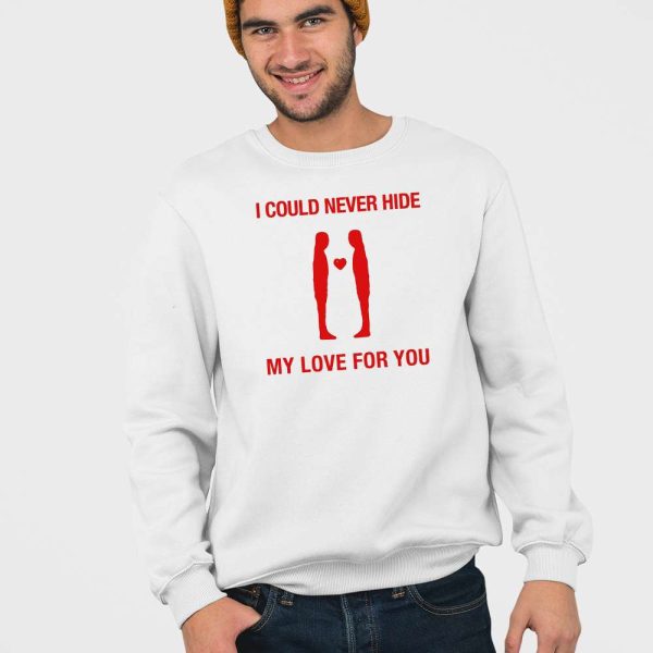 I Could Never Hide My Love For You Shirt