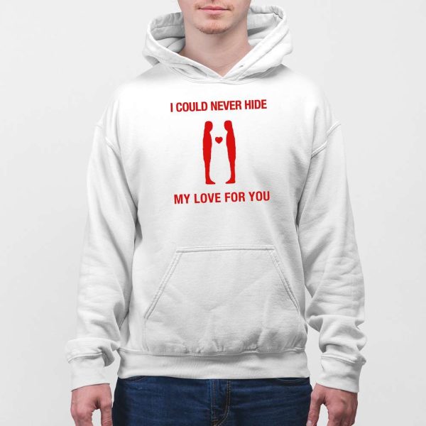 I Could Never Hide My Love For You Shirt