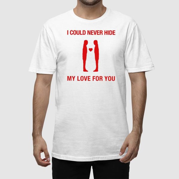 I Could Never Hide My Love For You Shirt