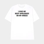 I Give My Best Apologies On My Knees Shirt