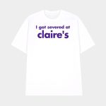 I Got Severance At Claire's Shirt