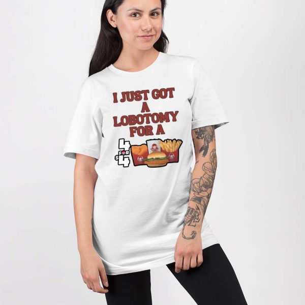 I Just Got A Lobotomy For A Wendy’s 4 For 4 Shirt