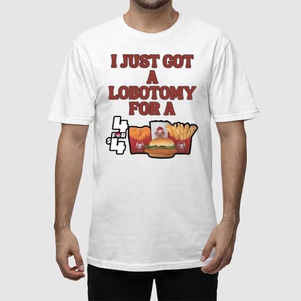 I Just Got A Lobotomy For A Wendy’s 4 For 4 Shirt