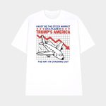 I Must Be The Stock Market Or A Plane In Trump's America The Way I'm Crashing Out Shirt