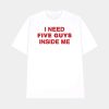 I Need Five Guys Inside Me Shirt