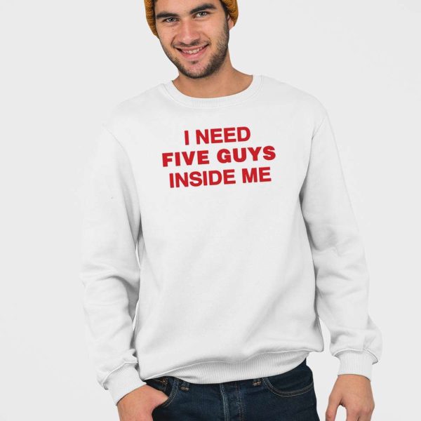 I Need Five Guys Inside Me Shirt