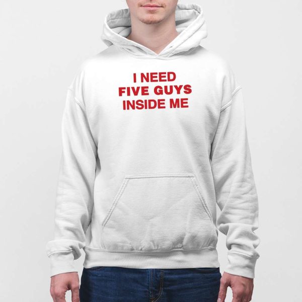 I Need Five Guys Inside Me Shirt